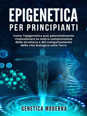 cover image of Epigenetica  Per Principianti. Come l'epigenetica può potenzialmente rivoluzionare la nostra comprensione della struttura e del comportamento della vita biologica sulla Terra